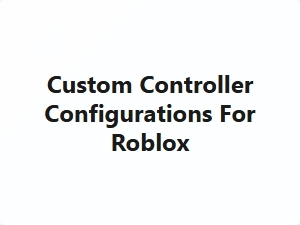 Custom Controller Configurations for Roblox